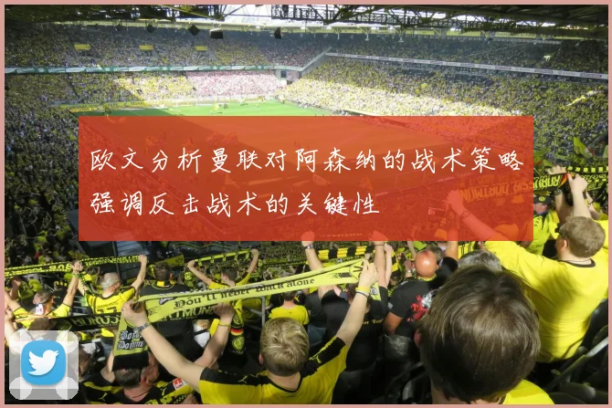 欧文分析曼联对阿森纳的战术策略强调反击战术的关键性