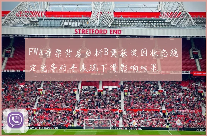 FWA弃票背后分析B费获奖因状态稳定竞争对手表现下滑影响结果